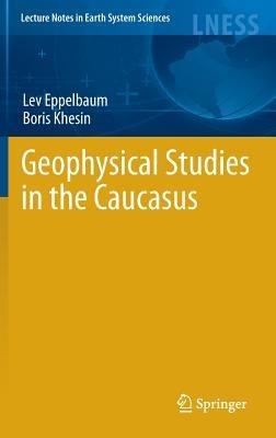 Geophysical Studies in the Caucasus - Lev Eppelbaum,Boris Khesin - cover