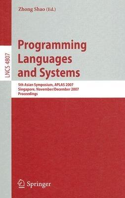 Programming Languages and Systems: 5th Asian Symposium, APLAS 2007, Singapore, November 28-December 1, 2007, Proceedings - cover