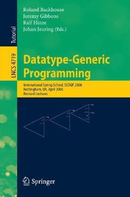 Datatype-Generic Programming: International Spring School, SSDGP 2006, Nottingham, UK, April 24-27, 2006, Revised Lectures - cover