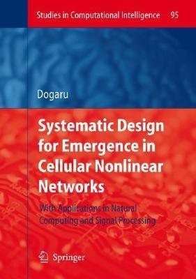 Systematic Design for Emergence in Cellular Nonlinear Networks: With Applications in Natural Computing and Signal Processing- - Radu Dogaru - cover