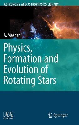 Physics, Formation and Evolution of Rotating Stars - Andre Maeder - cover
