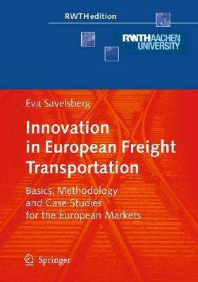 Innovation in European Freight Transportation: Basics, Methodology and Case Studies for the European Markets - Eva Savelsberg - cover