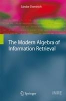 The Modern Algebra of Information Retrieval - Sándor Dominich - cover