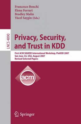 Privacy, Security, and Trust in KDD: First ACM SIGKDD International Workshop, PinKDD 2007, San Jose, CA, USA, August 12, 2007, Revised, Selected Papers - cover
