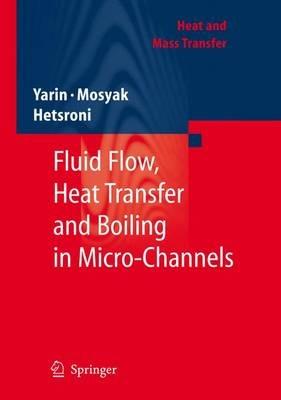 Fluid Flow, Heat Transfer and Boiling in Micro-Channels - L. P. Yarin,A. Mosyak,G. Hetsroni - cover