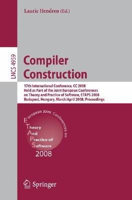 Compiler Construction: 17th International Conference, CC 2008, Held as Part of the Joint European Conferences on Theory and Practice of Software, ETAPS 2008, Budapest, Hungary, March 29 - April 6, 2008. Proceedings - cover