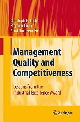 Management Quality and Competitiveness: Lessons from the Industrial Excellence Award - Christoph H. Loch,Stephen Chick,Arnd Huchzermeier - cover