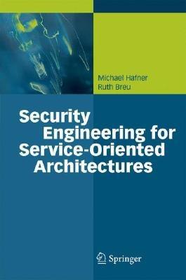Security Engineering for Service-Oriented Architectures - Michael Hafner,Ruth Breu - cover