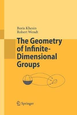 The Geometry of Infinite-Dimensional Groups - Boris Khesin,Robert Wendt - cover