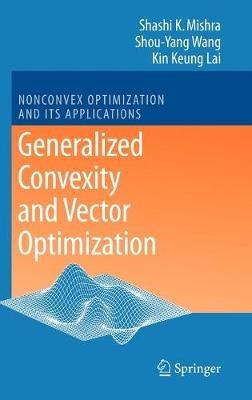 Generalized Convexity and Vector Optimization - Shashi K. Mishra,Shouyang Wang,Kin Keung Lai - cover
