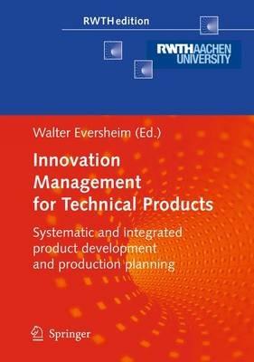 Innovation Management for Technical Products: Systematic and Integrated Product Development and Production Planning - cover
