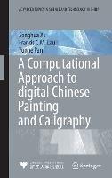A Computational Approach to Digital Chinese Painting and Calligraphy - Songhua Xu,Francis C.M. Lau,Yunhe Pan - cover