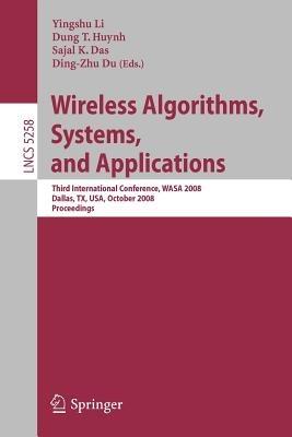 Wireless Algorithms, Systems, and Applications: Third International Conference, WASA 2008, Dallas, TX, USA, October 26-28, 2008, Proceedings - cover