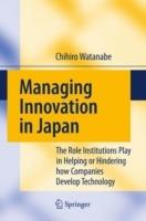 Managing Innovation in Japan: The Role Institutions Play in Helping or Hindering how Companies Develop Technology - Chihiro Watanabe - cover