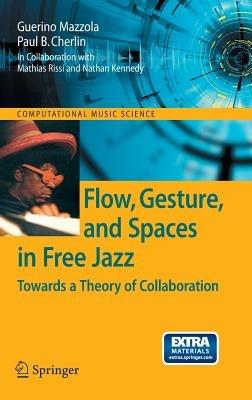 Flow, Gesture, and Spaces in Free Jazz: Towards a Theory of Collaboration - Guerino Mazzola,Paul B. Cherlin - cover