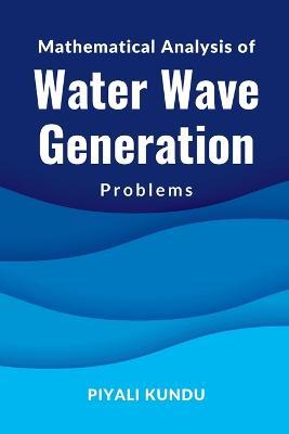 Mathematical Analysis of Water Wave Generation Problems - Piyali Kundu - cover
