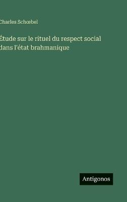 Étude sur le rituel du respect social dans l'état brahmanique - Charles Schoebel - cover