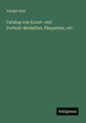 Catalog von Kunst- und Portrait-Medaillen, Plaquettes, etc. - Adolph Hess - cover