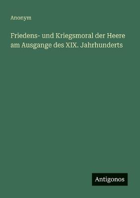 Friedens- und Kriegsmoral der Heere am Ausgange des XIX. Jahrhunderts - Anonym - cover