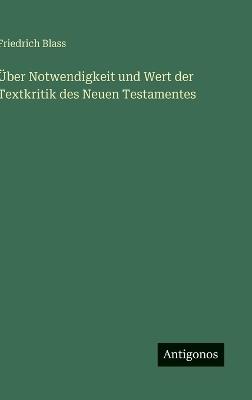 Über Notwendigkeit und Wert der Textkritik des Neuen Testamentes - Friedrich Blass - cover