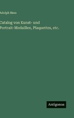 Catalog von Kunst- und Portrait-Medaillen, Plaquettes, etc. - Adolph Hess - cover