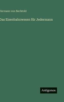 Das Eisenbahnwesen für Jedermann - Hermann Von Bechtold - cover