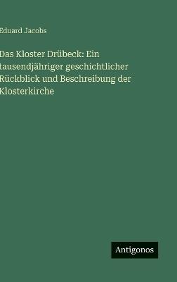 Das Kloster Drübeck: Ein tausendjähriger geschichtlicher Rückblick und Beschreibung der Klosterkirche - Eduard Jacobs - cover