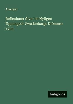 Reflexioner öfver de Nyligen Uppdagade Swedenborgs Drömmar 1744 - Anonymt - cover