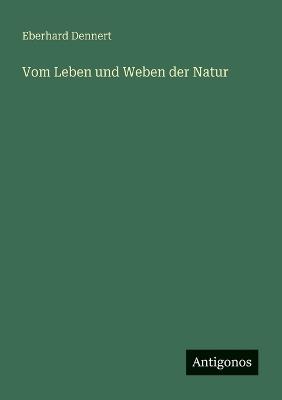 Vom Leben und Weben der Natur - Eberhard Dennert - cover