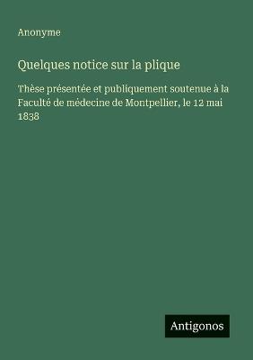 Quelques notice sur la plique: Thèse présentée et publiquement soutenue à la Faculté de médecine de Montpellier, le 12 mai 1838 - Anonyme - cover