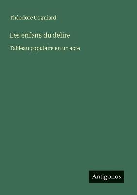 Les enfans du delire: Tableau populaire en un acte - Théodore Cogniard - cover