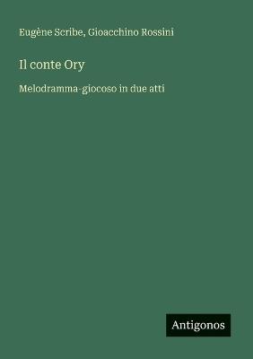 Il conte Ory: Melodramma-giocoso in due atti - Eugène Scribe,Gioacchino Rossini - cover