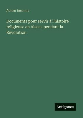 Documents pour servir à l'histoire religieuse en Alsace pendant la Révolution - Auteur Inconnu - cover