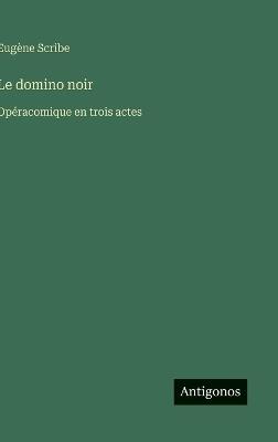 Le domino noir: Opéracomique en trois actes - Eugène Scribe - cover