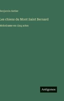 Les chiens du Mont Saint Bernard: Melodrame en cinq actes - Benjamin Antier - cover