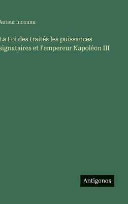 La Foi des traités les puissances signataires et l'empereur Napoléon III - Auteur Inconnu - cover