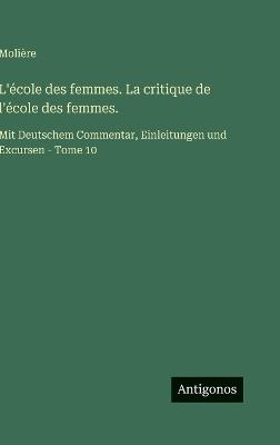 L'école des femmes. La critique de l'école des femmes.: Mit Deutschem Commentar, Einleitungen und Excursen - Tome 10 - Molière - cover