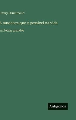 A mudança que é possivel na vida: em letras grandes - Henry Drummond - cover