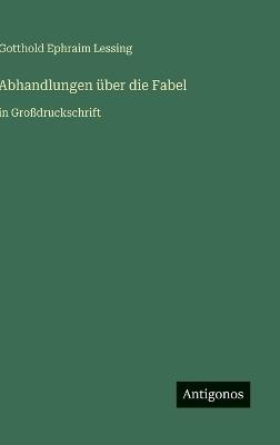 Abhandlungen über die Fabel: in Großdruckschrift - Gotthold Ephraim Lessing - cover