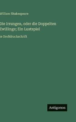 Die Irrungen, oder die Doppelten Zwillinge; Ein Lustspiel: in Großdruckschrift - William Shakespeare - cover