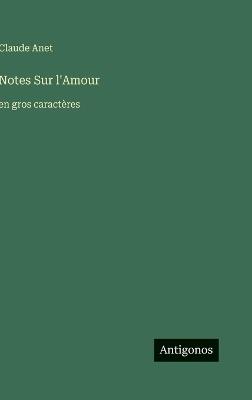 Notes Sur l'Amour: en gros caractères - Claude Anet - cover