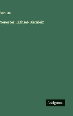 Neuestes Räthsel-Büchlein - Anonym - cover