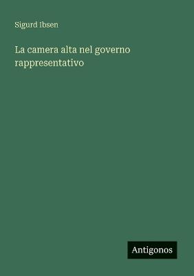 La camera alta nel governo rappresentativo - Sigurd Ibsen - cover