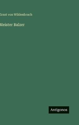 Meister Balzer - Ernst Von Wildenbruch - cover