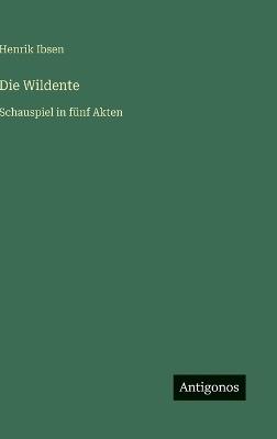 Die Wildente: Schauspiel in fünf Akten - Henrik Ibsen - cover