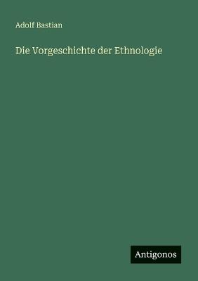Die Vorgeschichte der Ethnologie - Adolf Bastian - cover