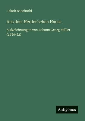 Aus dem Herder'schen Hause: Aufzeichnungen von Johann Georg Müller (1780-82) - Jakob Baechtold - cover