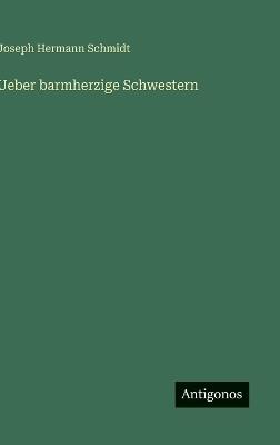 Ueber barmherzige Schwestern - Joseph Hermann Schmidt - cover