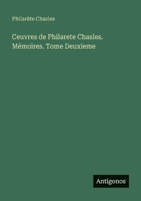 Ceuvres de Philarete Chasles. Mémoires. Tome Deuxieme - Philarète Chasles - cover
