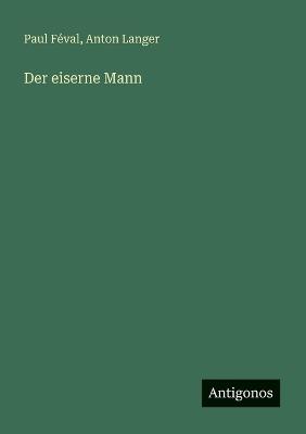 Der eiserne Mann - Paul Féval,Anton Langer - cover